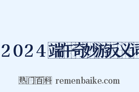 2024端午奇妙游反义词是什么意思的图片
